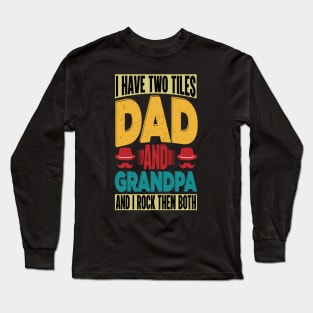 I have two tiles dad and grandpa and i rock the both Long Sleeve T-Shirt
